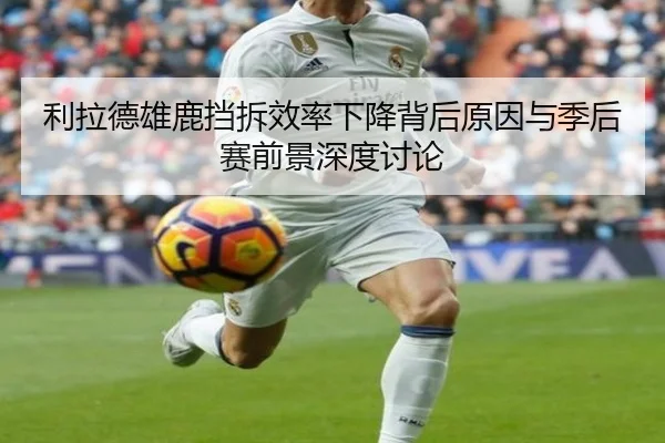 利拉德雄鹿挡拆效率下降背后原因与季后赛前景深度讨论