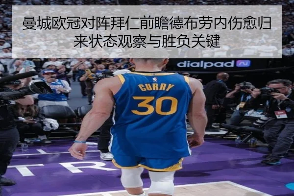 曼城欧冠对阵拜仁前瞻德布劳内伤愈归来状态观察与胜负关键