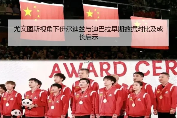 尤文图斯视角下伊尔迪兹与迪巴拉早期数据对比及成长启示